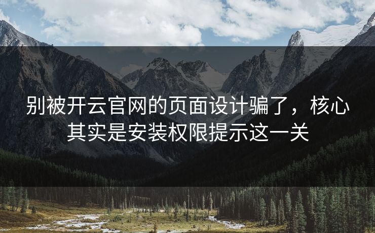 别被开云官网的页面设计骗了,核心其实是安装权限提示这一关 别被开云官网的页面设计骗了,核心其实是安装权限提示这一关