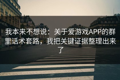 我本来不想说：关于爱游戏APP的群里话术套路，我把关键证据整理出来了